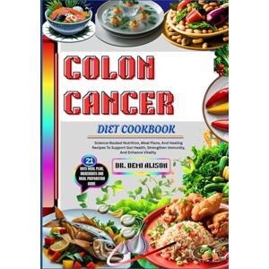 ALISON, DR. DEMI COLON CANCER DIET COOKBOOK: Science-Backed Nutrition, Meal Plans, And Healing Recipes To Support Gut Health, Strengthen Immunity, And Enhance Vitality ALISON, DR. DEMI COLON CANCER DIET COOKBOOK: Science-Backed Nutrition, Meal Plans, And Healing Recipes To Support Gut Health, Strengthen Immunity, And Enhance Vitality
