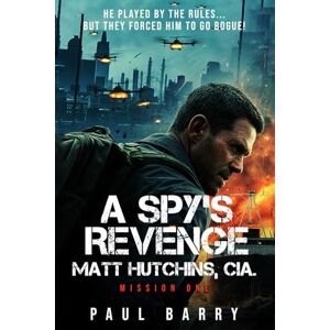 BARRY, PAUL A Spy’s Revenge: Matt Hutchins,CIA MISSION ONE BARRY, PAUL A Spy’s Revenge: Matt Hutchins,CIA MISSION ONE