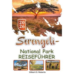 Roberts SERENGETI-NATIONALPARK REISEFÜHRER 2026: Erkunden Sie Wildtierrouten, Safari-Routen, lokale Speisen und kulturelle Sehenswürdigkeiten im Norden Tansanias Roberts SERENGETI-NATIONALPARK REISEFÜHRER 2026: Erkunden Sie Wildtierrouten, Safari-Routen, lokale Speisen und kulturelle Sehenswürdigkeiten im Norden Tansanias