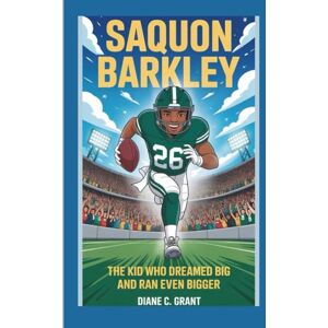 C. Grant, Diane SAQUON BARKLEY: The Kid Who Dreamed Big and Ran Even Bigger C. Grant, Diane SAQUON BARKLEY: The Kid Who Dreamed Big and Ran Even Bigger