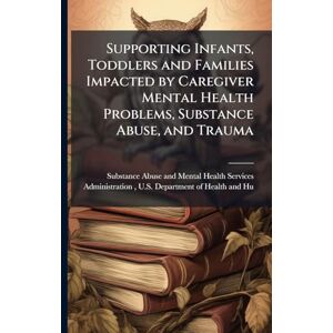 Supporting Infants, Toddlers and Families Impacted by Caregiver Mental Health Problems, Substance Abuse, and Trauma Supporting Infants, Toddlers and Families Impacted by Caregiver Mental Health Problems, Substance Abuse, and Trauma