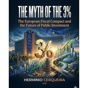 Cerqueira, Hermínio Carvalho Marques The 3% Myth The European Budgetary Convention and the Future of Public Investment: "We established the 3% figure in less than an hour, without any ... (HERMINIO CERQUEIRA MY BOOKS & eBOOKS) Cerqueira, Hermínio Carvalho Marques The 3% Myth The European Budgetary Convention and the Future of Public Investment: "We established the 3% figure in less than an hour, without any ... (HERMINIO CERQUEIRA MY BOOKS & eBOOKS)