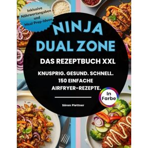 Plettner, Sören Ninja Dual Zone – Das Rezeptbuch XXL: Knusprig. Gesund. Schnell. 150 einfache Airfryer-Rezepte mit Farbdruck, Nährwertangaben & Meal Prep Plettner, Sören Ninja Dual Zone – Das Rezeptbuch XXL: Knusprig. Gesund. Schnell. 150 einfache Airfryer-Rezepte mit Farbdruck, Nährwertangaben & Meal Prep