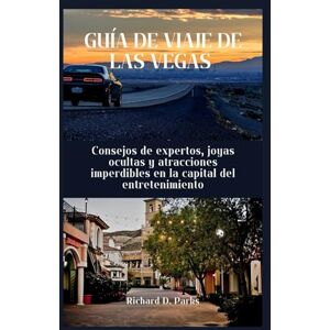 Parks, Richard D. GUÍA DE VIAJE DE LAS VEGAS: Consejos de expertos, joyas ocultas y atracciones imperdibles en la capital del entretenimiento Parks, Richard D. GUÍA DE VIAJE DE LAS VEGAS: Consejos de expertos, joyas ocultas y atracciones imperdibles en la capital del entretenimiento