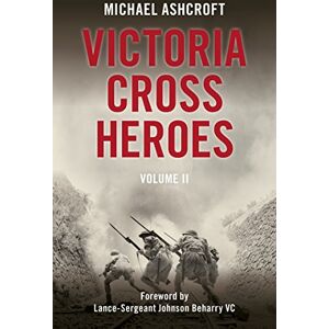Michael Ashcroft Victoria Cross Heroes: Volume 11: 2 Michael Ashcroft Victoria Cross Heroes: Volume 11: 2