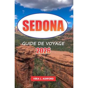 ASHFORD, VERA L. Sedona Guide De Voyage 2026: Explorez des vues panoramiques, des aventures en plein air, des sentiers de randonnée, des restaurants, des joyaux cachés ... pratiques pour votre voyage en Arizona ASHFORD, VERA L. Sedona Guide De Voyage 2026: Explorez des vues panoramiques, des aventures en plein air, des sentiers de randonnée, des restaurants, des joyaux cachés ... pratiques pour votre voyage en Arizona