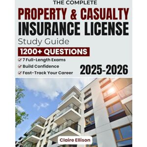 Ellison, Claire The Complete Property & Casualty Insurance License Study Guide: A Proven Prep System with 1200+ Questions and 7 Full-Length Exams to Build Confidence, Reduce Stress, and Fast-Track Your Career Ellison, Claire The Complete Property & Casualty Insurance License Study Guide: A Proven Prep System with 1200+ Questions and 7 Full-Length Exams to Build Confidence, Reduce Stress, and Fast-Track Your Career