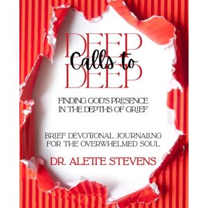Stevens, Dr. Alette Deep Calls to Deep: Finding God's Presence in the Depths of Grief Stevens, Dr. Alette Deep Calls to Deep: Finding God's Presence in the Depths of Grief