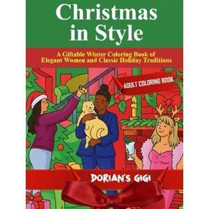 Gigi, Dorians CHRISTMAS IN STYLE: A GIFTABLE WINTER COLORING BOOK OF ELEGANT WOMEN AND CLASSIC HOLIDAY TRADITIONS Gigi, Dorians CHRISTMAS IN STYLE: A GIFTABLE WINTER COLORING BOOK OF ELEGANT WOMEN AND CLASSIC HOLIDAY TRADITIONS