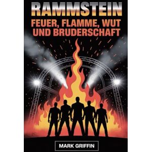 Griffin Rammstein: Feuer, Flamme, Wut und Bruderschaft: Die unerzählte Geschichte der Band, die die Welt in Brand setzte Griffin Rammstein: Feuer, Flamme, Wut und Bruderschaft: Die unerzählte Geschichte der Band, die die Welt in Brand setzte