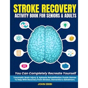 Ebibi, John Stroke Recovery Activity Book For Seniors & Adults: Traumatic Brain Injury & Aphasia Rehabilitation Puzzles Games To Help With Recovery From Strokes, ... Puzzle Books For Ultimate Relaxation) Ebibi, John Stroke Recovery Activity Book For Seniors & Adults: Traumatic Brain Injury & Aphasia Rehabilitation Puzzles Games To Help With Recovery From Strokes, ... Puzzle Books For Ultimate Relaxation)