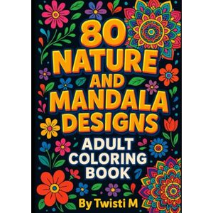 M, Twisti 80 Nature and Mandala Designs: Adult Coloring Book for Relaxation: Stress-Relieving Patterns Featuring Flowers, Forest Elements, and Intricate ... Books for Mindfulness & Stress Relief) M, Twisti 80 Nature and Mandala Designs: Adult Coloring Book for Relaxation: Stress-Relieving Patterns Featuring Flowers, Forest Elements, and Intricate ... Books for Mindfulness & Stress Relief)