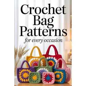 Hatherly, Corwin Crochet Bag Patterns for Every Occasion: Stylish and Functional Designs for Everyday Totes, Travel Pouches, and Fashion Accessories Hatherly, Corwin Crochet Bag Patterns for Every Occasion: Stylish and Functional Designs for Everyday Totes, Travel Pouches, and Fashion Accessories