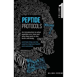 Seeds MD, William A Peptide Protocols: An Introduction to What Peptides Are, How and Why They Work, and How They Can Be Used to Improve Health and Outcomes Seeds MD, William A Peptide Protocols: An Introduction to What Peptides Are, How and Why They Work, and How They Can Be Used to Improve Health and Outcomes