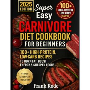 Rode, Frank Super Easy Carnivore Diet Cookbook for Beginners: 100+ High-Protein, Low-Carb Recipes for Meat Lovers – Simple, Delicious Meals to Burn Fat, Boost Energy & Transform Your Body in Just 30 Days Rode, Frank Super Easy Carnivore Diet Cookbook for Beginners: 100+ High-Protein, Low-Carb Recipes for Meat Lovers – Simple, Delicious Meals to Burn Fat, Boost Energy & Transform Your Body in Just 30 Days