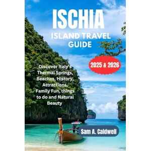 Caldwell, Sam A. Ischia Island Travel Guide 2025 & 2026: Discover Italy's Thermal Springs, Beaches, History, attractions, Family fun , things to do and natural beauty Caldwell, Sam A. Ischia Island Travel Guide 2025 & 2026: Discover Italy's Thermal Springs, Beaches, History, attractions, Family fun , things to do and natural beauty