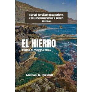 Parkhill, Michael R. EL HIERRO Guida di viaggio 2026: Scopri scogliere mozzafiato, sentieri panoramici e sapori intensi Parkhill, Michael R. EL HIERRO Guida di viaggio 2026: Scopri scogliere mozzafiato, sentieri panoramici e sapori intensi