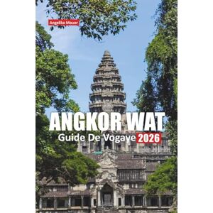 Mauer, Angelika ANGKOR WAT GUIDE DE VOYAGE 2026: Conseils locaux, informations culturelles, conseils d'entrée, itinéraires de randonnée, spots photo, excursions d'une ... essentiels pour votre visite au Cambodge Mauer, Angelika ANGKOR WAT GUIDE DE VOYAGE 2026: Conseils locaux, informations culturelles, conseils d'entrée, itinéraires de randonnée, spots photo, excursions d'une ... essentiels pour votre visite au Cambodge