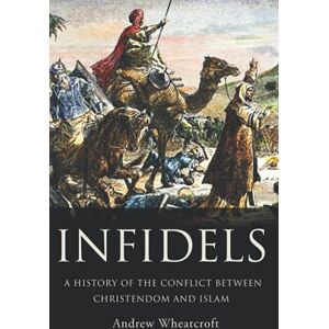 Wheatcroft, Andrew Infidels: A history of the conflict between Christendom and Islam Wheatcroft, Andrew Infidels: A history of the conflict between Christendom and Islam