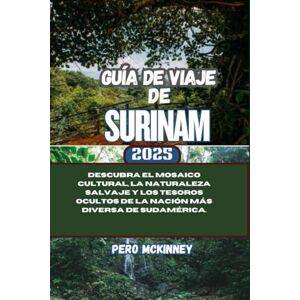 McKinney, Pero Guía de viaje de Surinam 2025: Descubra el mosaico cultural, la naturaleza salvaje y los tesoros ocultos de la nación más diversa de Sudamérica. McKinney, Pero Guía de viaje de Surinam 2025: Descubra el mosaico cultural, la naturaleza salvaje y los tesoros ocultos de la nación más diversa de Sudamérica.