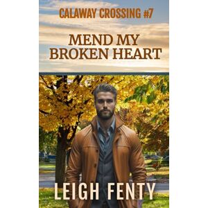 Fenty, Leigh Mend My Broken Heart: Calaway Crossing Book 7 Fenty, Leigh Mend My Broken Heart: Calaway Crossing Book 7