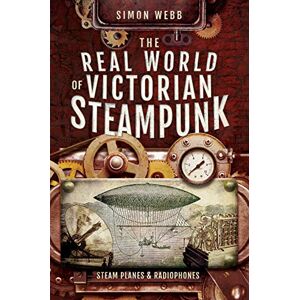 Simon Webb The Real World of Victorian Steampunk: Steam Planes and Radiophones Simon Webb The Real World of Victorian Steampunk: Steam Planes and Radiophones