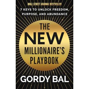 Bal, Gordy The New Millionaire's Playbook: 7 Keys to Unlock Freedom, Purpose, and Abundance Bal, Gordy The New Millionaire's Playbook: 7 Keys to Unlock Freedom, Purpose, and Abundance
