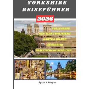 Mayer, Ryan YORKSHIRE REISEFÜHRER: Yorkshire Reiseführer Über 100 unglaubliche Sehenswürdigkeiten und Aktivitäten: Nationalparks, historische Städte, Küstenorte, ... kulinarische Highlights und Geheimtipps. Mayer, Ryan YORKSHIRE REISEFÜHRER: Yorkshire Reiseführer Über 100 unglaubliche Sehenswürdigkeiten und Aktivitäten: Nationalparks, historische Städte, Küstenorte, ... kulinarische Highlights und Geheimtipps.