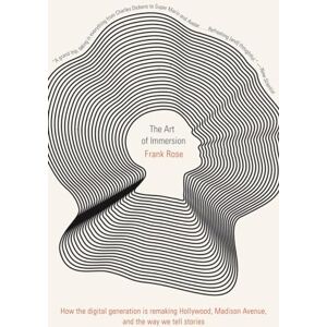 Frank Rose The Art of Immersion: How the Digital Generation is Remaking Hollywood, Madison Avenue, and the Way We Tell Stories Frank Rose The Art of Immersion: How the Digital Generation is Remaking Hollywood, Madison Avenue, and the Way We Tell Stories