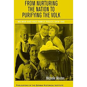 Mouton, Michelle From Nurturing the Nation to Purifying the Volk: Weimar and Nazi Family Policy, 1918-1945 (Publications of the German Historical Institute) Mouton, Michelle From Nurturing the Nation to Purifying the Volk: Weimar and Nazi Family Policy, 1918-1945 (Publications of the German Historical Institute)