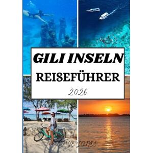 Jones, Skye GILI INSELN REISEFÜHRER 2026: Entdecken Sie die Strände, die Kultur und die verborgenen Wunder der indonesischen Paradiesinseln Jones, Skye GILI INSELN REISEFÜHRER 2026: Entdecken Sie die Strände, die Kultur und die verborgenen Wunder der indonesischen Paradiesinseln