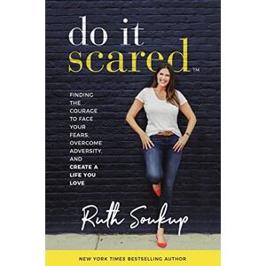 Soukup, Ruth DO IT SCARED ITPE: Finding the Courage to Face Your Fears, Overcome Adversity, and Create a Life You Love Soukup, Ruth DO IT SCARED ITPE: Finding the Courage to Face Your Fears, Overcome Adversity, and Create a Life You Love