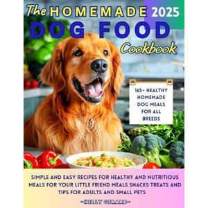 Gerard, Helly The Homemade Dog Food Cookbook: Simple and Easy Recipes for Healthy and Nutritious Meals for Your Little Friend Meals, Snacks, Treats, and Tips for Adults and Small Pets Gerard, Helly The Homemade Dog Food Cookbook: Simple and Easy Recipes for Healthy and Nutritious Meals for Your Little Friend Meals, Snacks, Treats, and Tips for Adults and Small Pets