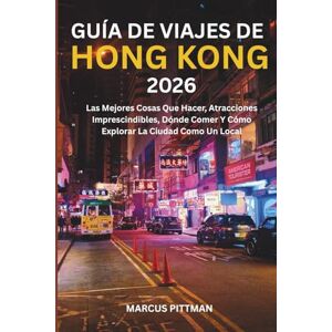 PITTMAN, MARCUS GUÍA DE VIAJES DE HONG KONG 2026 (A TODO COLOR): Las Mejores Cosas Que Hacer, Atracciones Imprescindibles, Dónde Comer Y Cómo Explorar La Ciudad Como Un Local (Explorer’s Travel Guides) PITTMAN, MARCUS GUÍA DE VIAJES DE HONG KONG 2026 (A TODO COLOR): Las Mejores Cosas Que Hacer, Atracciones Imprescindibles, Dónde Comer Y Cómo Explorar La Ciudad Como Un Local (Explorer’s Travel Guides)