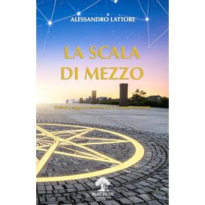 Lattore, Alessandro LA SCALA DI MEZZO: Simboli e saggezza esoterica per il Compagno massone (Il Tempio Interiore) Lattore, Alessandro LA SCALA DI MEZZO: Simboli e saggezza esoterica per il Compagno massone (Il Tempio Interiore)