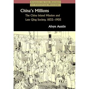 Austin, Alvyn China's Millions: The China Insland Mission and late Qing Society, 1832-1905: The China Inland Mission and Late Qing Society 1832-1905 (Studies in the History of Christian Missions) Austin, Alvyn China's Millions: The China Insland Mission and late Qing Society, 1832-1905: The China Inland Mission and Late Qing Society 1832-1905 (Studies in the History of Christian Missions)