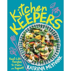 Meynink, Katrina Kitchen Keepers: Real-life Recipes to Make on Repeat Meynink, Katrina Kitchen Keepers: Real-life Recipes to Make on Repeat