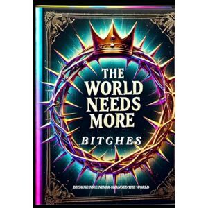 Popovich MA, Kim The World Needs More B ! T C # E $: Because Nice Never Changed The World (The Am-bitch-ous Women Series) Popovich MA, Kim The World Needs More B ! T C # E $: Because Nice Never Changed The World (The Am-bitch-ous Women Series)