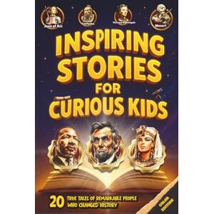 Morgan, Charles Inspiring Stories for Curious Kids: True Tales of Remarkable People Who Changed History (Perfect for Learning and Having a Great Time) Morgan, Charles Inspiring Stories for Curious Kids: True Tales of Remarkable People Who Changed History (Perfect for Learning and Having a Great Time)