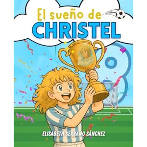 de Campeón, Sueños EL SUEÑO DE CHRISTEL: Cuento infantil de FÚTBOL, IGUALDAD y EMPODERAMIENTO para NIÑAS de 8 a 12 años de Campeón, Sueños EL SUEÑO DE CHRISTEL: Cuento infantil de FÚTBOL, IGUALDAD y EMPODERAMIENTO para NIÑAS de 8 a 12 años