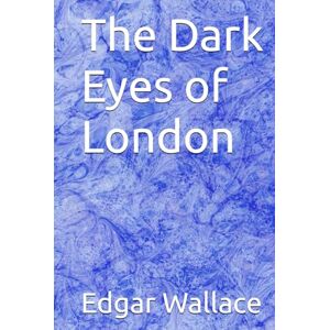 Wallace, Edgar The Dark Eyes of London Wallace, Edgar The Dark Eyes of London