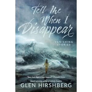 Hirshberg, Glen Tell Me When I Disappear: Vanishing Stories Hirshberg, Glen Tell Me When I Disappear: Vanishing Stories