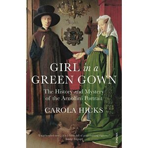 Hicks, Carola Girl in a Green Gown: The History and Mystery of the Arnolfini Portrait Hicks, Carola Girl in a Green Gown: The History and Mystery of the Arnolfini Portrait