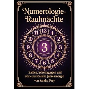 Frey, Sandra Numerologie-Rauhnächte: Die Bedeutung von Zahlen verstehen, persönliche Muster erkennen und die zwölf Nächte als Orientierung für Entscheidungen und ... – Die große Rauhnächte-Reihe von Sandra Frey) Frey, Sandra Numerologie-Rauhnächte: Die Bedeutung von Zahlen verstehen, persönliche Muster erkennen und die zwölf Nächte als Orientierung für Entscheidungen und ... – Die große Rauhnächte-Reihe von Sandra Frey)