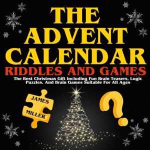 Miller, James The Advent Calendar Riddles And Games: The Ultimate Christmas Book Including Fun Brain Teasers, Logic Puzzles, And Brain Games Suitable For All Ages (Christmas Presents) Miller, James The Advent Calendar Riddles And Games: The Ultimate Christmas Book Including Fun Brain Teasers, Logic Puzzles, And Brain Games Suitable For All Ages (Christmas Presents)