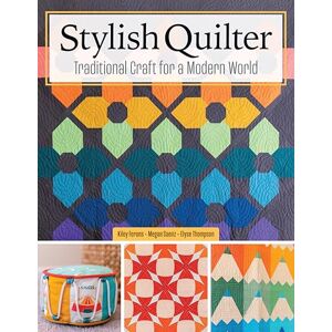 Ferons, Kiley Stylish Quilter: Traditional Craft for a Modern World Ferons, Kiley Stylish Quilter: Traditional Craft for a Modern World