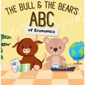 Cutter, P J The Bull & The Bear's ABC of Economics: A playful A-Z introduction for inflationary infants, tariff toddlers, and Keynesian kids! Cutter, P J The Bull & The Bear's ABC of Economics: A playful A-Z introduction for inflationary infants, tariff toddlers, and Keynesian kids!
