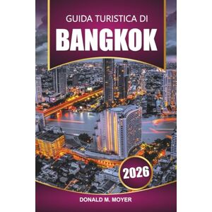 Moyer, Donald M. Guida turistica di Bangkok 2026: Pianifica la tua avventura definitiva, le gemme nascoste, la cucina locale e la vita notturna per i visitatori alle prime armi e per quelli di ritorno Moyer, Donald M. Guida turistica di Bangkok 2026: Pianifica la tua avventura definitiva, le gemme nascoste, la cucina locale e la vita notturna per i visitatori alle prime armi e per quelli di ritorno