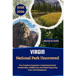 M. Smith, Manuel Virgin National Park Uncovered: Your Complete Companion to Exploring Essential Detailed Maps, Wildlife Lists, and Policies Supporting Smart Park Management M. Smith, Manuel Virgin National Park Uncovered: Your Complete Companion to Exploring Essential Detailed Maps, Wildlife Lists, and Policies Supporting Smart Park Management