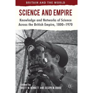 Science and Empire: Knowledge and Networks of Science across the British Empire, 1800-1970 (Britain and the World) Science and Empire: Knowledge and Networks of Science across the British Empire, 1800-1970 (Britain and the World)